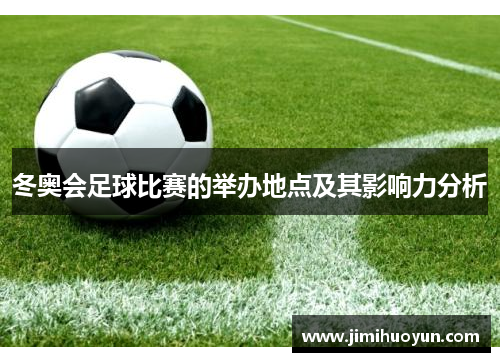 冬奥会足球比赛的举办地点及其影响力分析